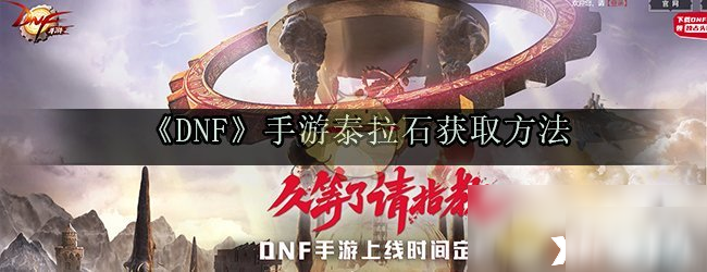 《DNF》手游泰拉石怎么得 獲取方法