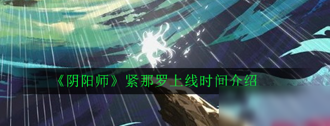 《阴阳师》紧那罗上线时间介绍