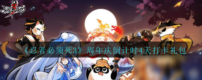 《忍者必須死3》周年慶倒計(jì)時(shí)4天打卡禮包領(lǐng)取