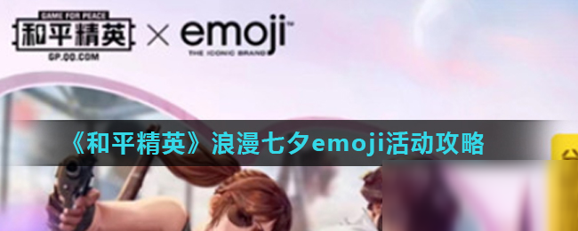 《和平精英》浪漫七夕emoji活动攻略