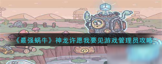 《最强蜗牛》神龙许愿我要见游戏管理员选项攻略