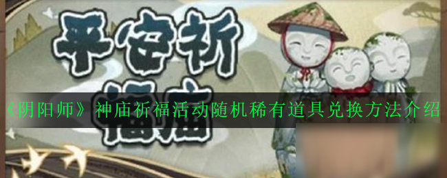 《阴阳师》神庙祈福活动随机稀有道具兑换方法介绍