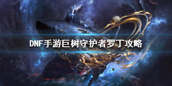 《<a id='link_pop' class='keyword-tag' href='https://www.9game.cn/dxcyysol/'>DNF手游</a>》巨树守护者罗丁攻略 地下城与勇士M树精丛林BOSS怎么打