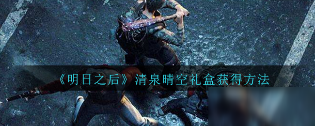 《明日之后》清泉晴空礼盒获得方法
