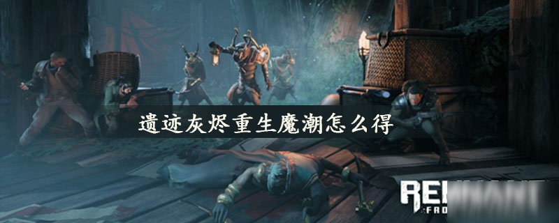 遗迹灰烬重生魔潮怎么得