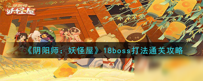 《陰陽師：妖怪屋》18boss打法通關(guān)攻略