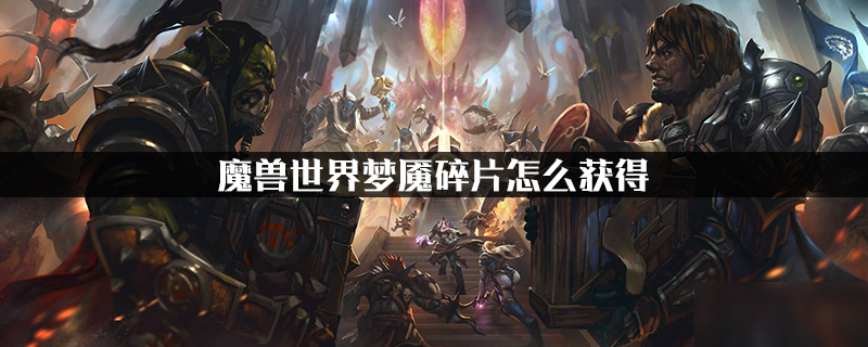 魔兽世界梦魇碎片怎么获得