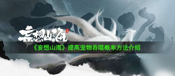 妄想山海怎么提升宠物吞噬概率_提高宠物吞噬概率方法介绍