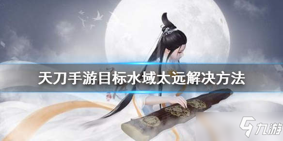 <a id='link_pop' class='keyword-tag' href='https://www.9game.cn/tymyd/'>天涯明月刀手游</a>钓鱼目标水域太远怎么办