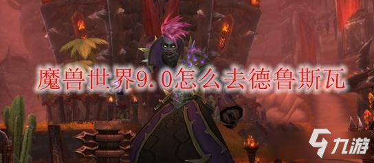 《魔獸世界》9.0怎么去德魯斯瓦