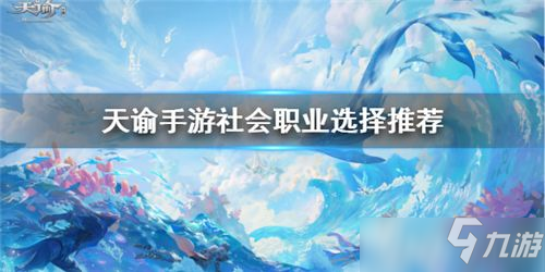 <a id='link_pop' class='keyword-tag' href='https://www.9game.cn/tianyu/'>天谕手游</a>社会职业哪个好 天谕手游社会职业选择推荐