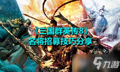 《三国群英传8》名将招募技巧分享