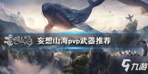 妄想山海pvp武器推薦 妄想山海玩PVP用什么武器好？