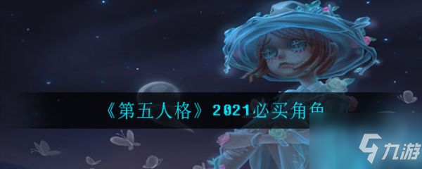 第五人格哪些人物值得購買 第五人格2021必買角色介紹