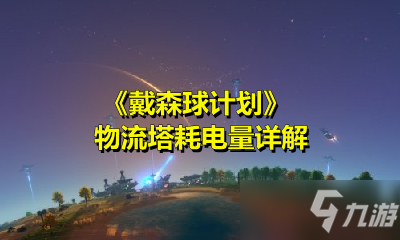 《戴森球計劃》物流塔耗電量詳解