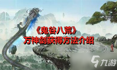 《鬼谷八荒》萬神劍獲得方法介紹