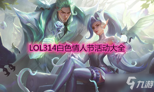 《LOL》314白色情人節(jié)活動大全