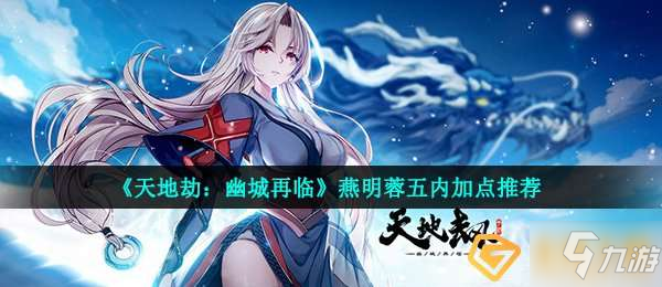 <a id='link_pop' class='keyword-tag' href='https://www.9game.cn/tiandijie/'>天地劫幽城再临</a>燕明蓉五内怎么加点-燕明蓉五内加点推荐