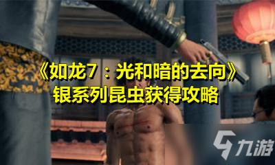 《如龍7：光和暗的去向》銀系列昆蟲獲得攻略